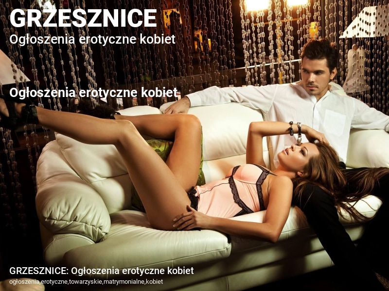 GRZESZNICE: Ogłoszenia erotyczne kobiet